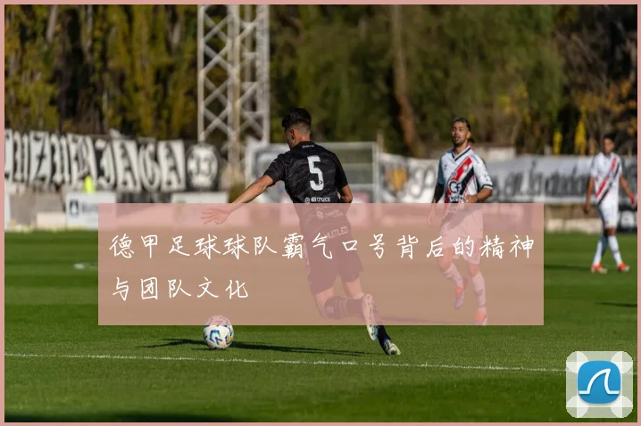 德甲足球球队霸气口号背后的精神与团队文化