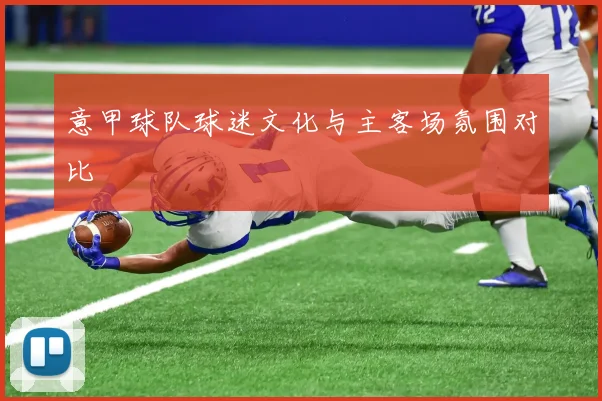 意甲球队球迷文化与主客场氛围对比