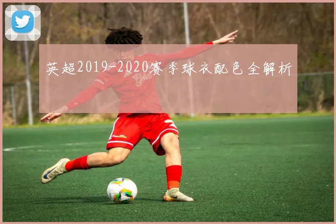 英超2019-2020赛季球衣配色全解析