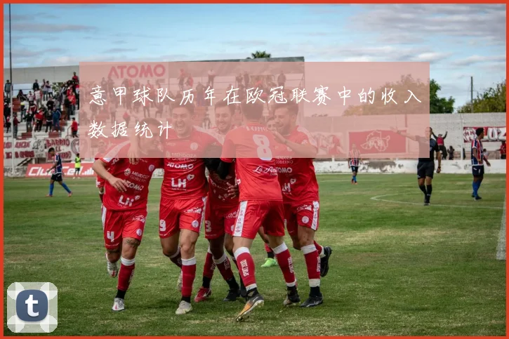 意甲球队历年在欧冠联赛中的收入数据统计
