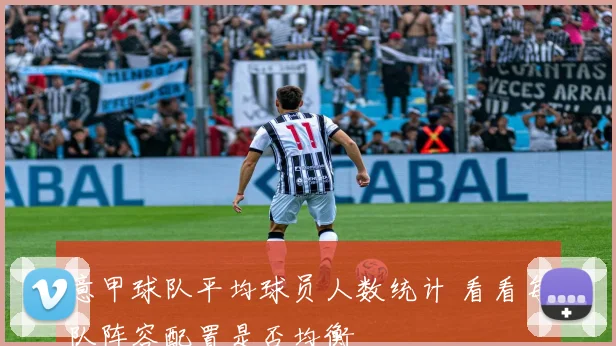 意甲球队平均球员人数统计 看看每队阵容配置是否均衡